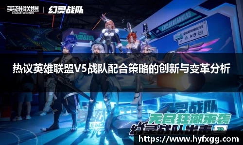 热议英雄联盟V5战队配合策略的创新与变革分析