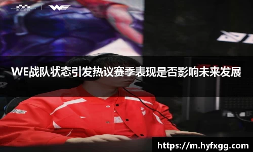 WE战队状态引发热议赛季表现是否影响未来发展