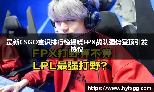 最新CSGO意识排行榜揭晓FPX战队强势登顶引发热议