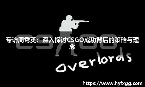 专访周秀英：深入探讨CSGO成功背后的策略与理念
