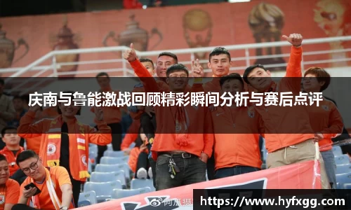 庆南与鲁能激战回顾精彩瞬间分析与赛后点评