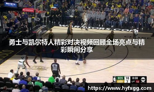 勇士与凯尔特人精彩对决视频回顾全场亮点与精彩瞬间分享